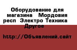 Оборудование для магазина - Мордовия респ. Электро-Техника » Другое   